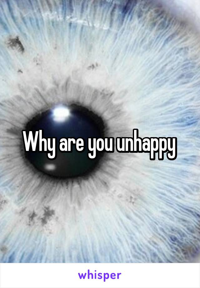 Why are you unhappy 