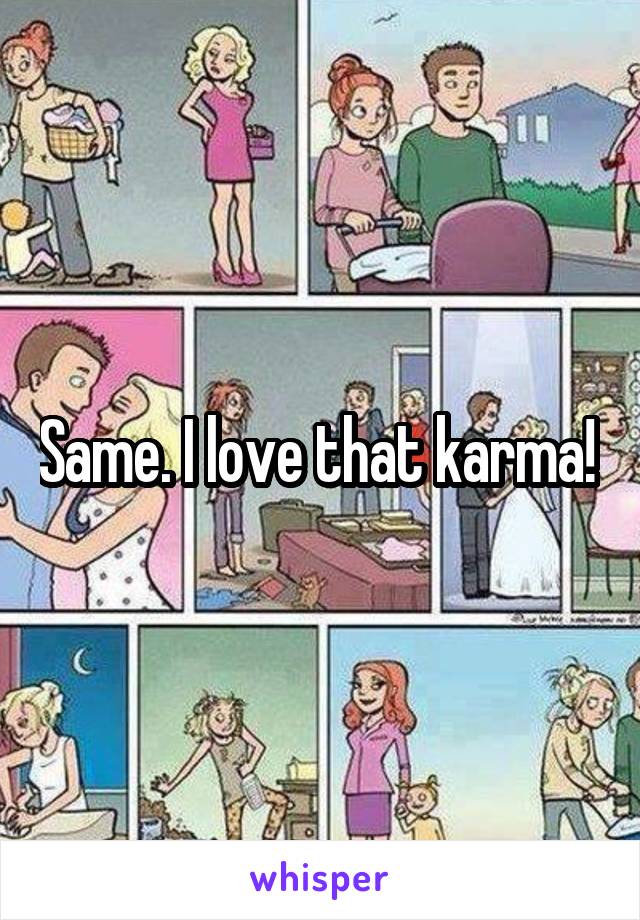 Same. I love that karma! 