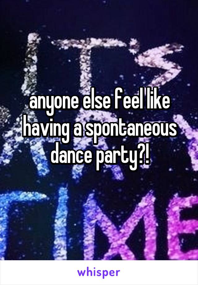 anyone else feel like having a spontaneous dance party?!
