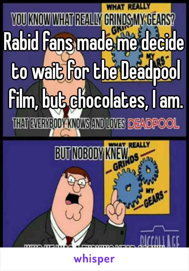 Rabid fans made me decide to wait for the Deadpool film, but chocolates, I am.