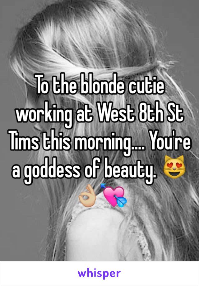 To the blonde cutie working at West 8th St Tims this morning.... You're a goddess of beauty. 😻👌🏼💘