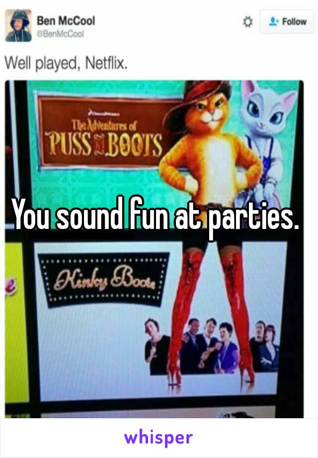 You sound fun at parties. 