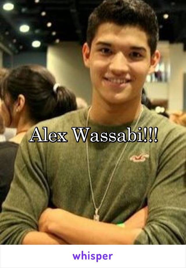 Alex Wassabi!!!