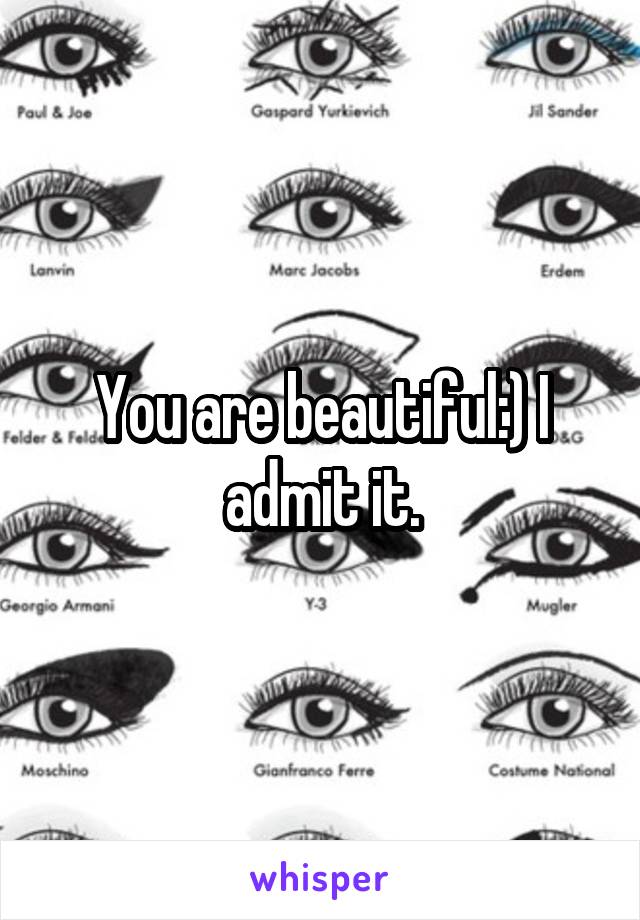 You are beautiful:) I admit it.