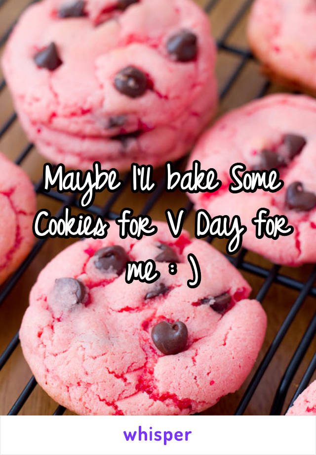 Maybe I'll bake Some Cookies for V Day for me : )