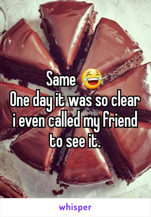 Same 😂
One day it was so clear i even called my friend to see it.