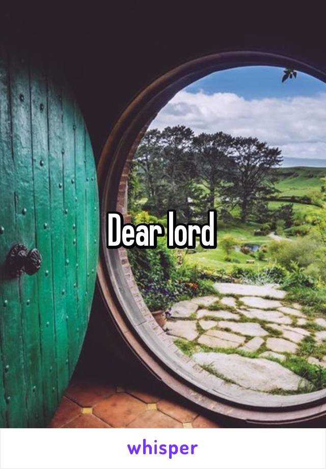 Dear lord 