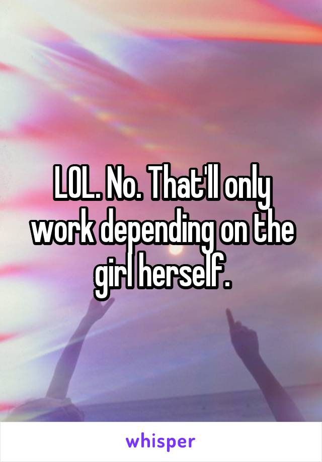 LOL. No. That'll only work depending on the girl herself.