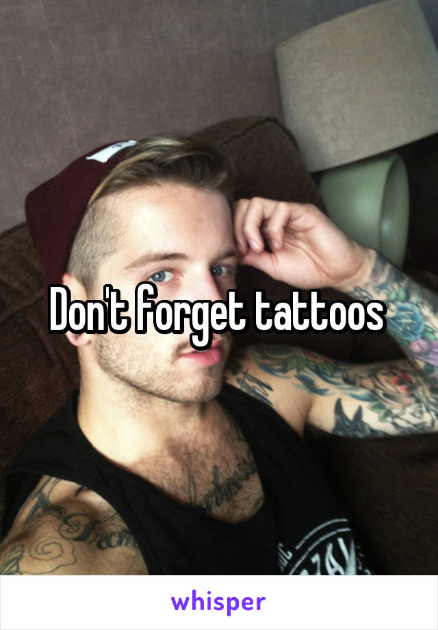 Don't forget tattoos 