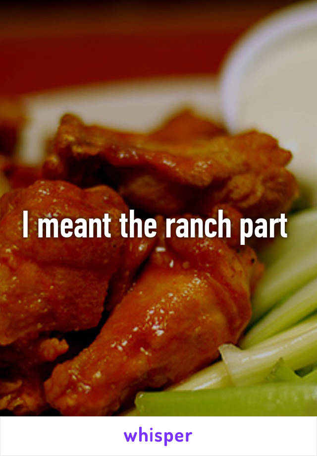 I meant the ranch part 