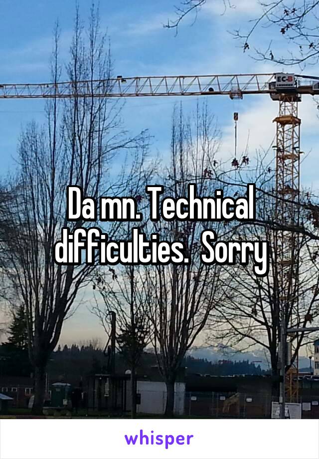 Da mn. Technical difficulties.  Sorry