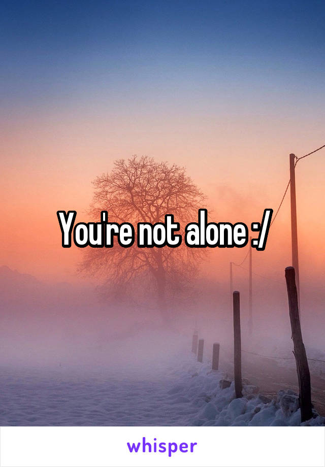 You're not alone :/