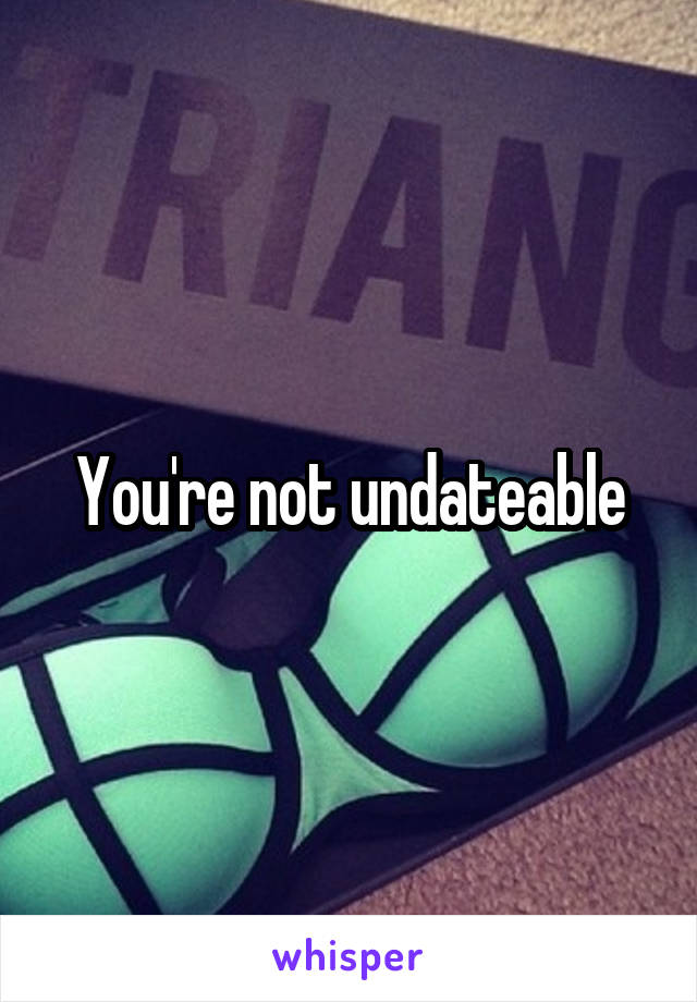 You're not undateable