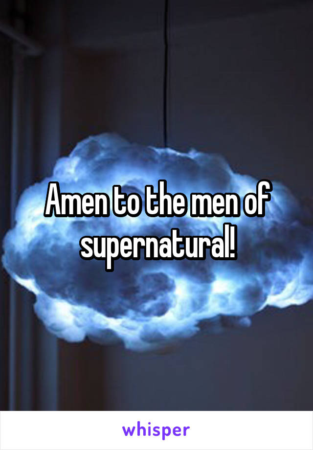 Amen to the men of supernatural!