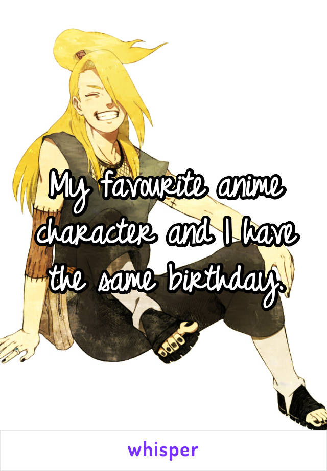 My favourite anime character and I have the same birthday.