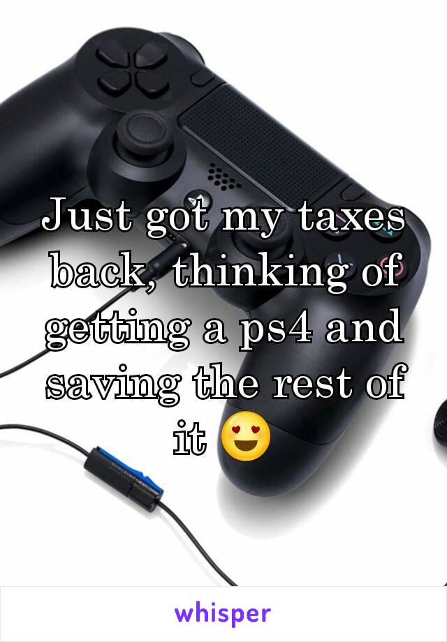 Just got my taxes back, thinking of getting a ps4 and saving the rest of it 😍