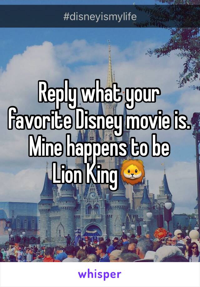Reply what your favorite Disney movie is. Mine happens to be 
Lion King🦁
