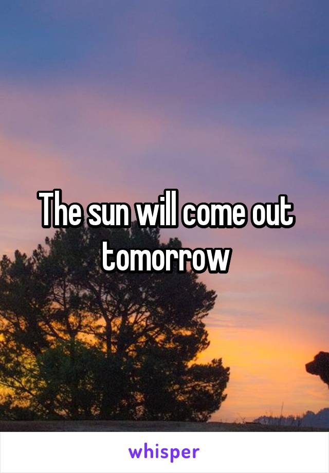 The sun will come out tomorrow