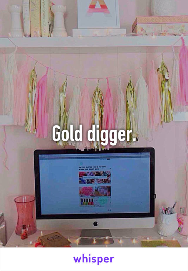 Gold digger.