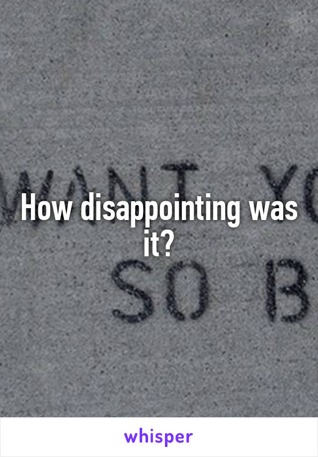 How disappointing was it?