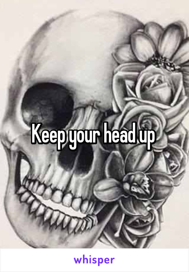 Keep your head up 