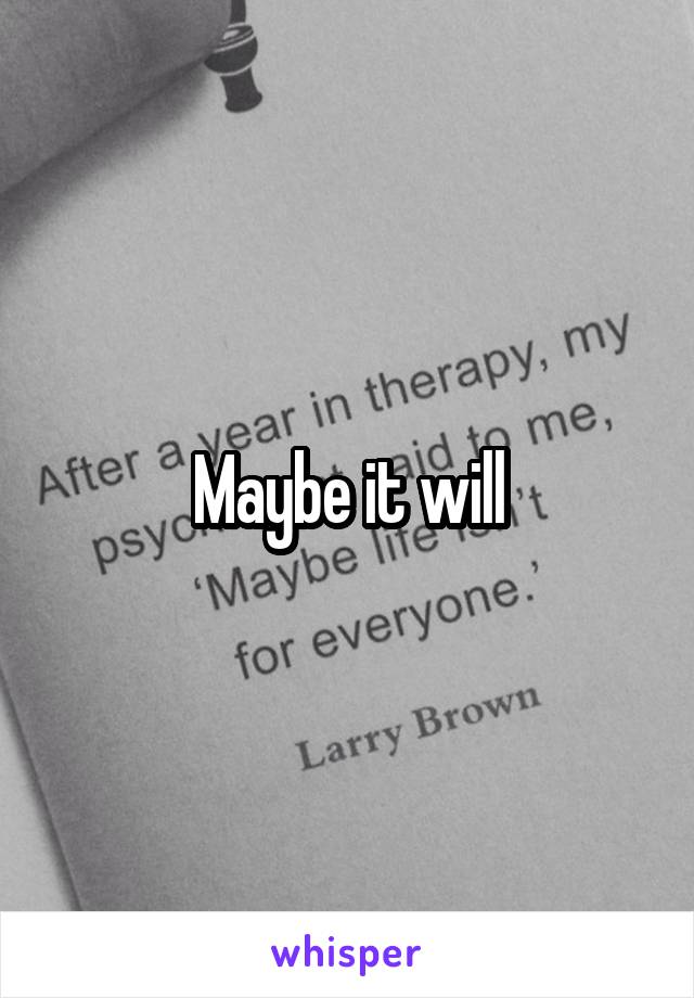 Maybe it will
