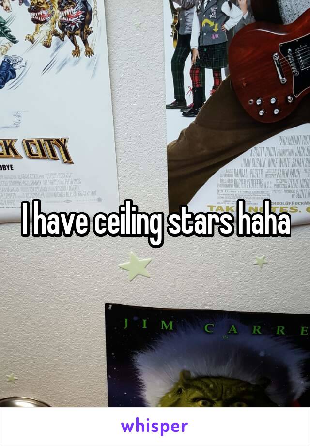 I have ceiling stars haha