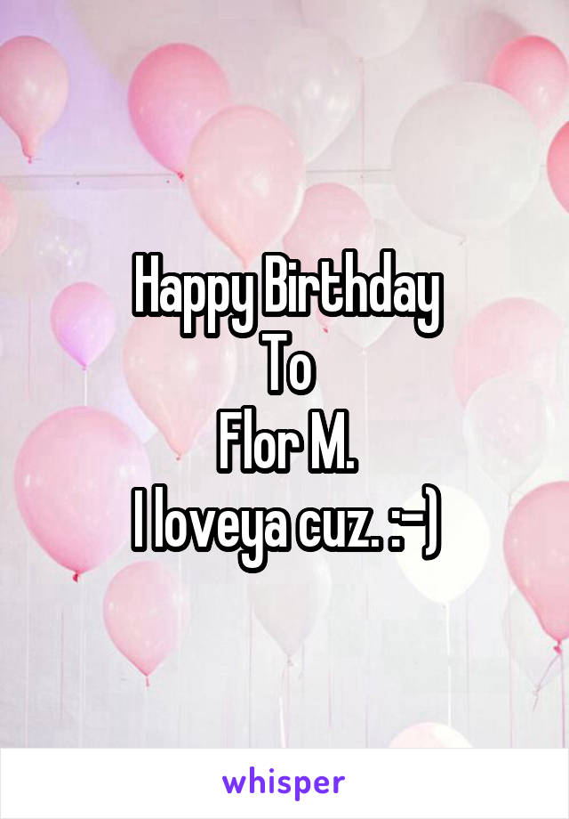 Happy Birthday
To
Flor M.
I loveya cuz. :-)