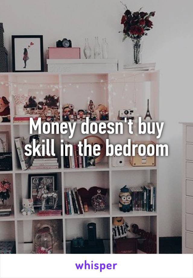 Money doesn't buy skill in the bedroom