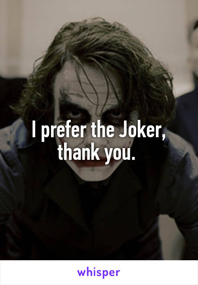 I prefer the Joker, thank you. 