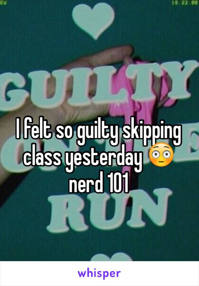 I felt so guilty skipping class yesterday 😳 nerd 101 