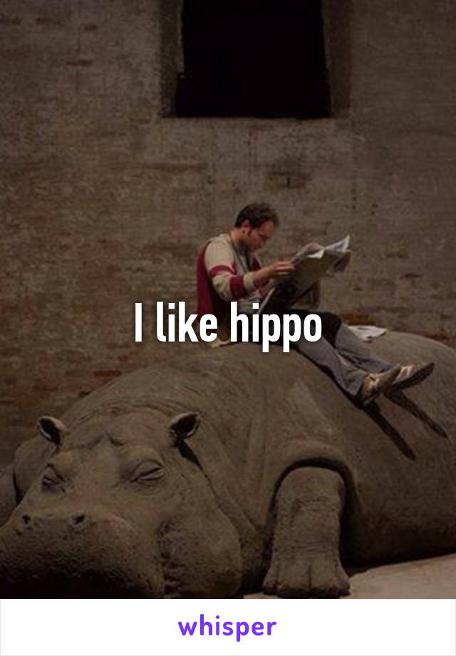 I like hippo