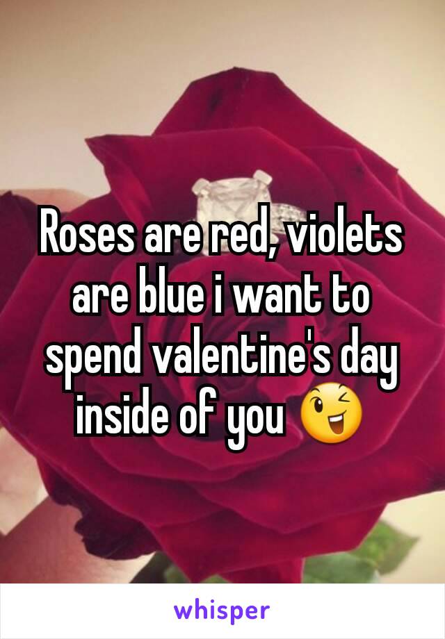 Roses are red, violets are blue i want to spend valentine's day inside of you 😉