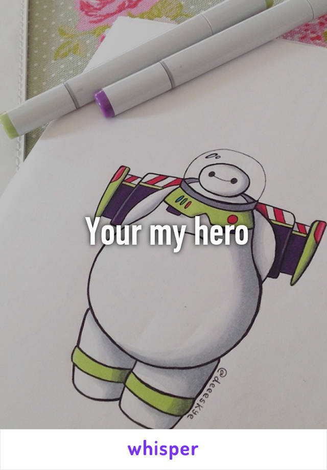  Your my hero