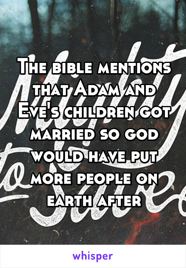 The bible mentions that Adam and Eve's children got married so god would have put more people on earth after