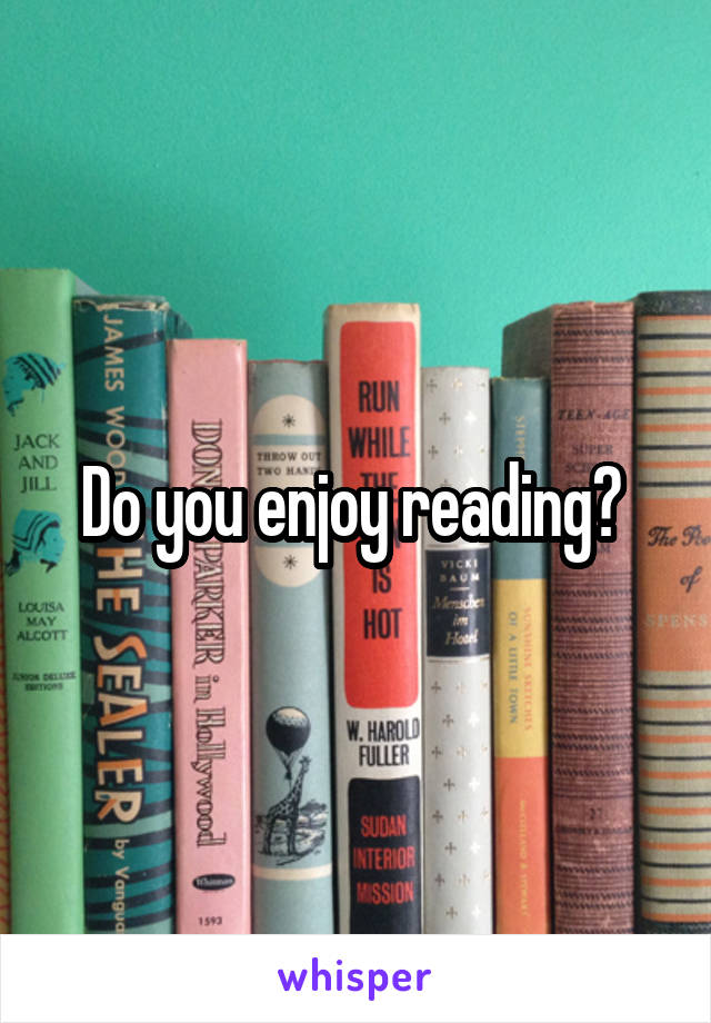 Do you enjoy reading? 