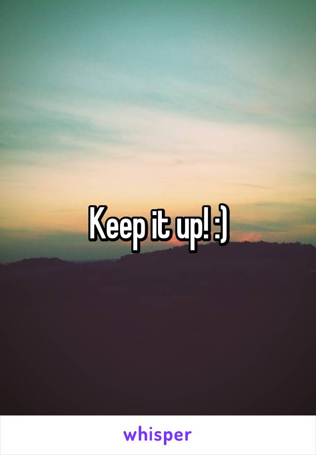 Keep it up! :)