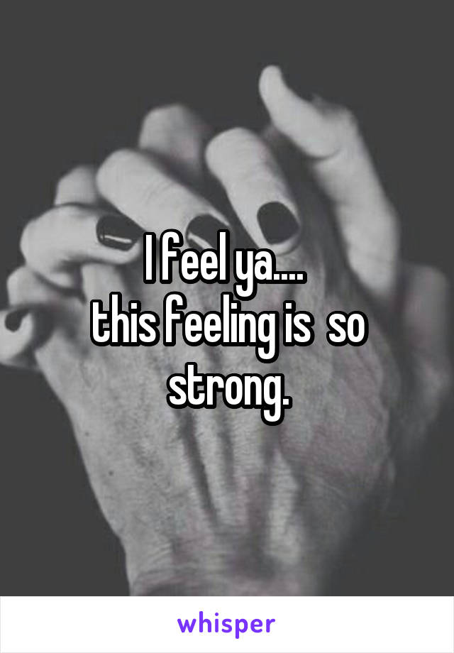 I feel ya.... 
this feeling is  so strong.