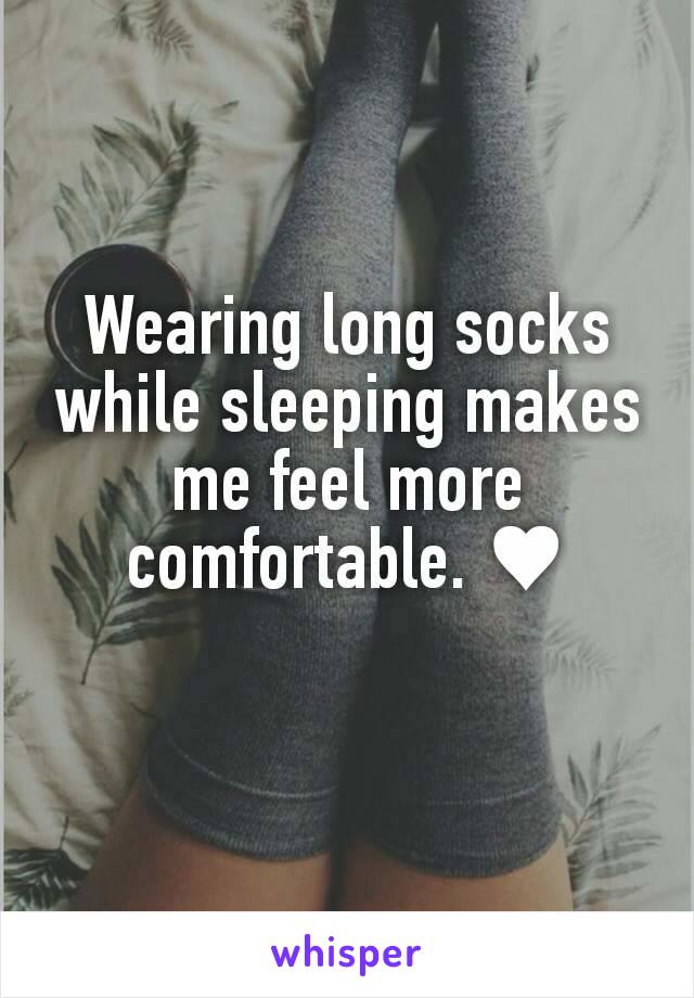 Wearing long socks while sleeping makes me feel more comfortable. ♥