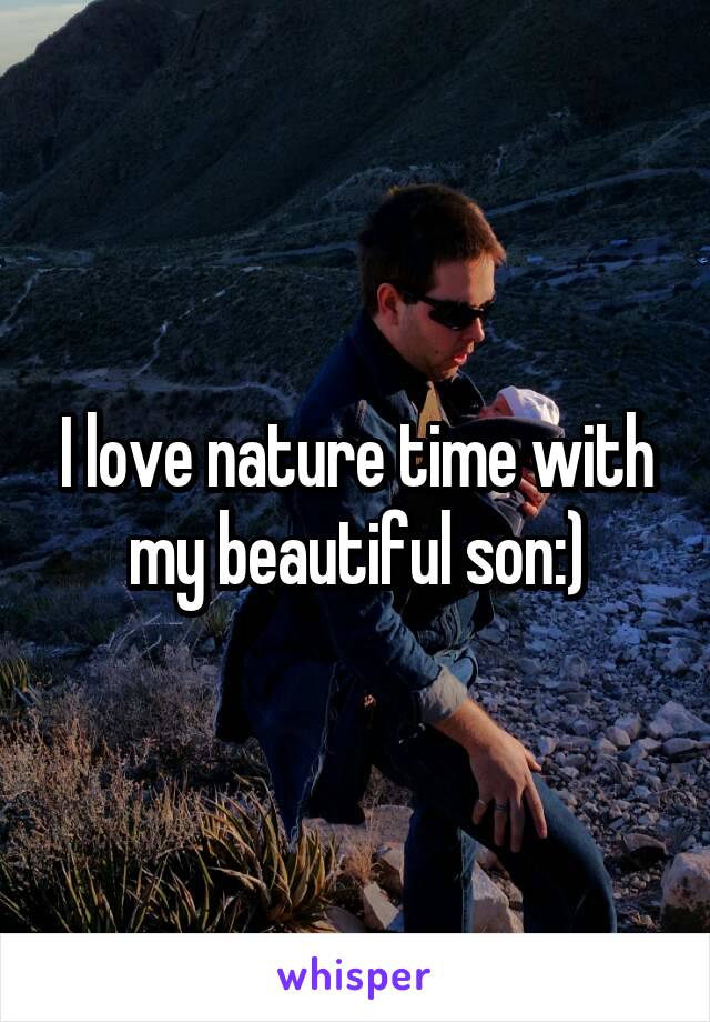 I love nature time with my beautiful son:)