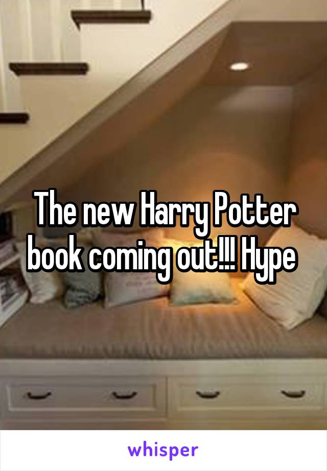 The new Harry Potter book coming out!!! Hype 