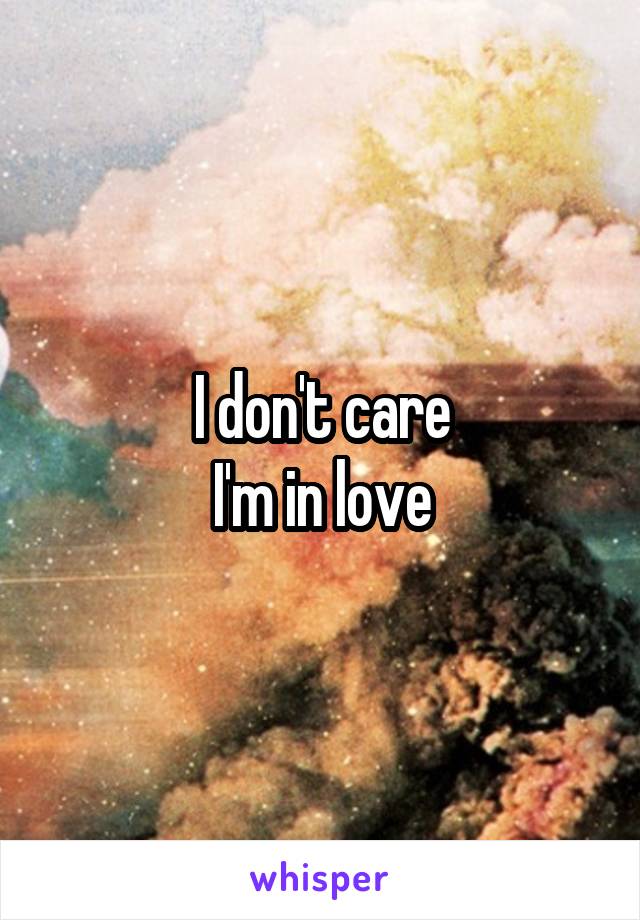 I don't care
I'm in love