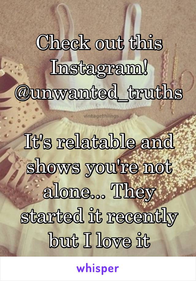 Check out this Instagram! @unwanted_truths

It's relatable and shows you're not alone... They started it recently but I love it