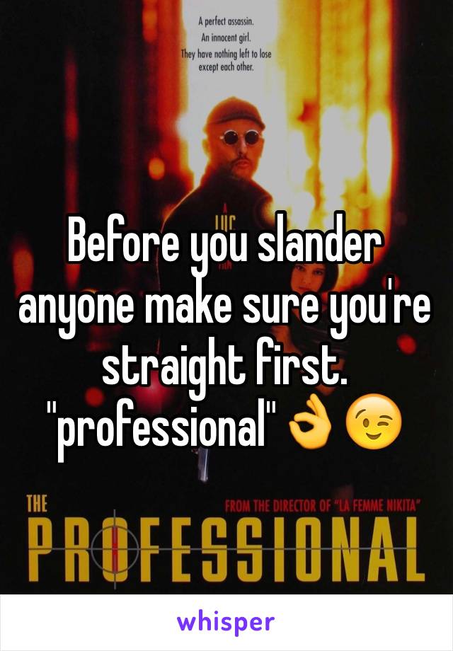 Before you slander anyone make sure you're straight first. "professional"👌😉