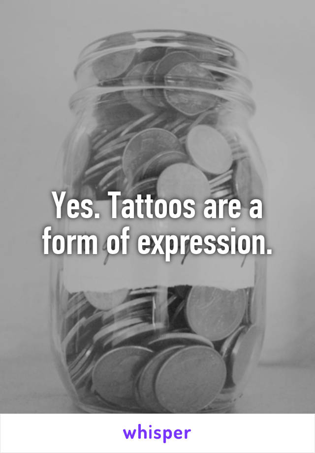 Yes. Tattoos are a form of expression.