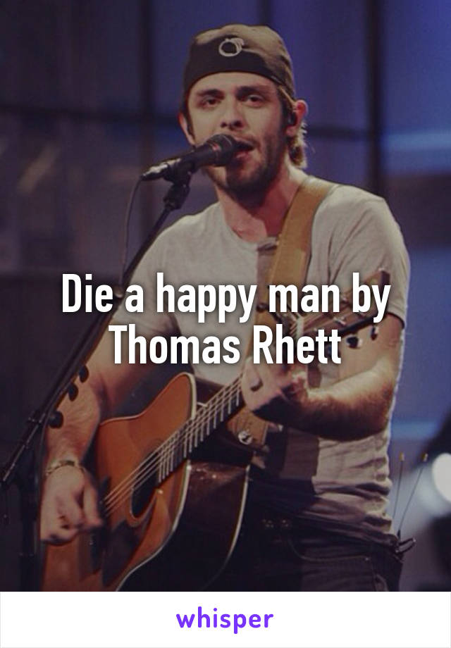 Die a happy man by Thomas Rhett