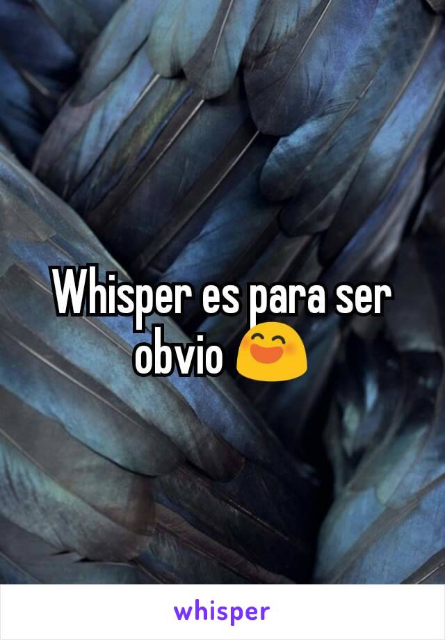 Whisper es para ser obvio 😄
