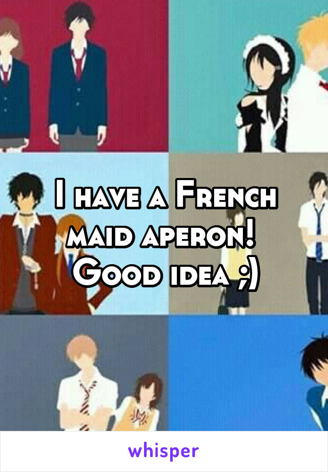 I have a French maid aperon! 
Good idea ;)