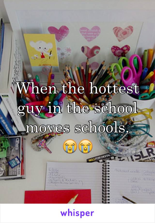 When the hottest guy in the school moves schools.
😭😭
