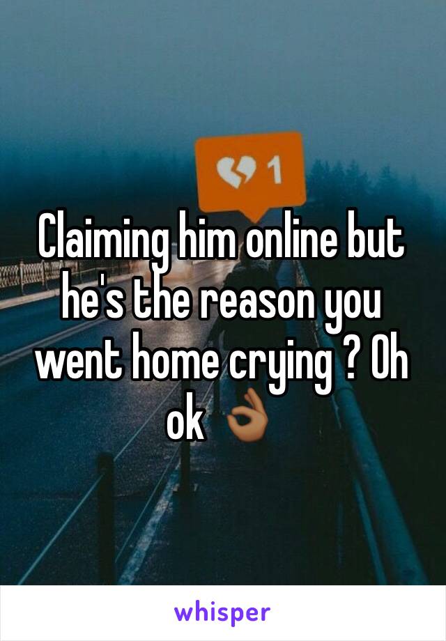 Claiming him online but he's the reason you went home crying ? Oh ok 👌🏾